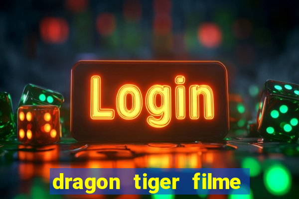 dragon tiger filme completo dublado online